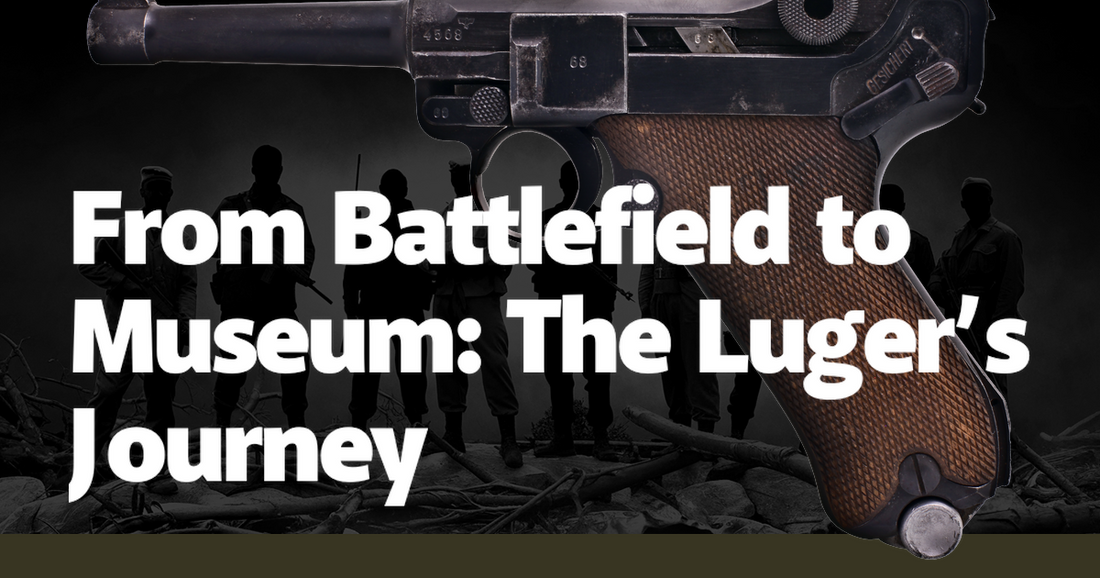 From Battlefield to Museum: The Luger’s Journey