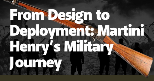 From Design to Deployment: Martini Henry’s Military Journey