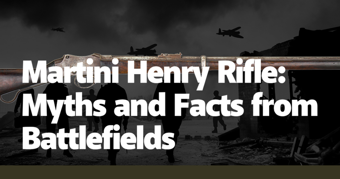 Martini Henry Rifle: Myths and Facts from Battlefields