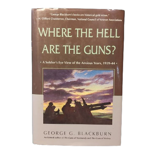 Where The Hell Are The Guns ? -S Soldier's Eye View Of The Anxious Years 1939-1944