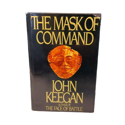 The Mask Of Command -A History Of Military Leaders Throughout History