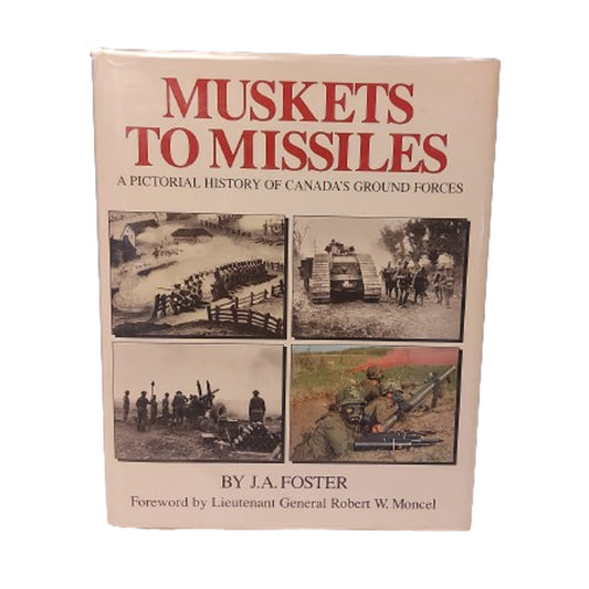 Muskets To Missiles -A pictorial history of Canada's ground forces.