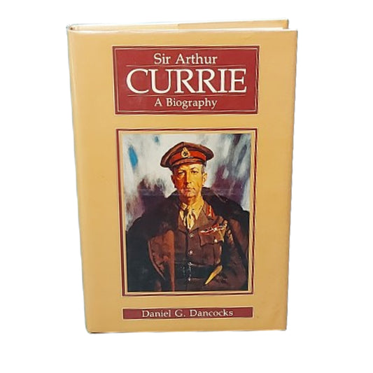Sir Arthur Currie A Biography -Author Signed