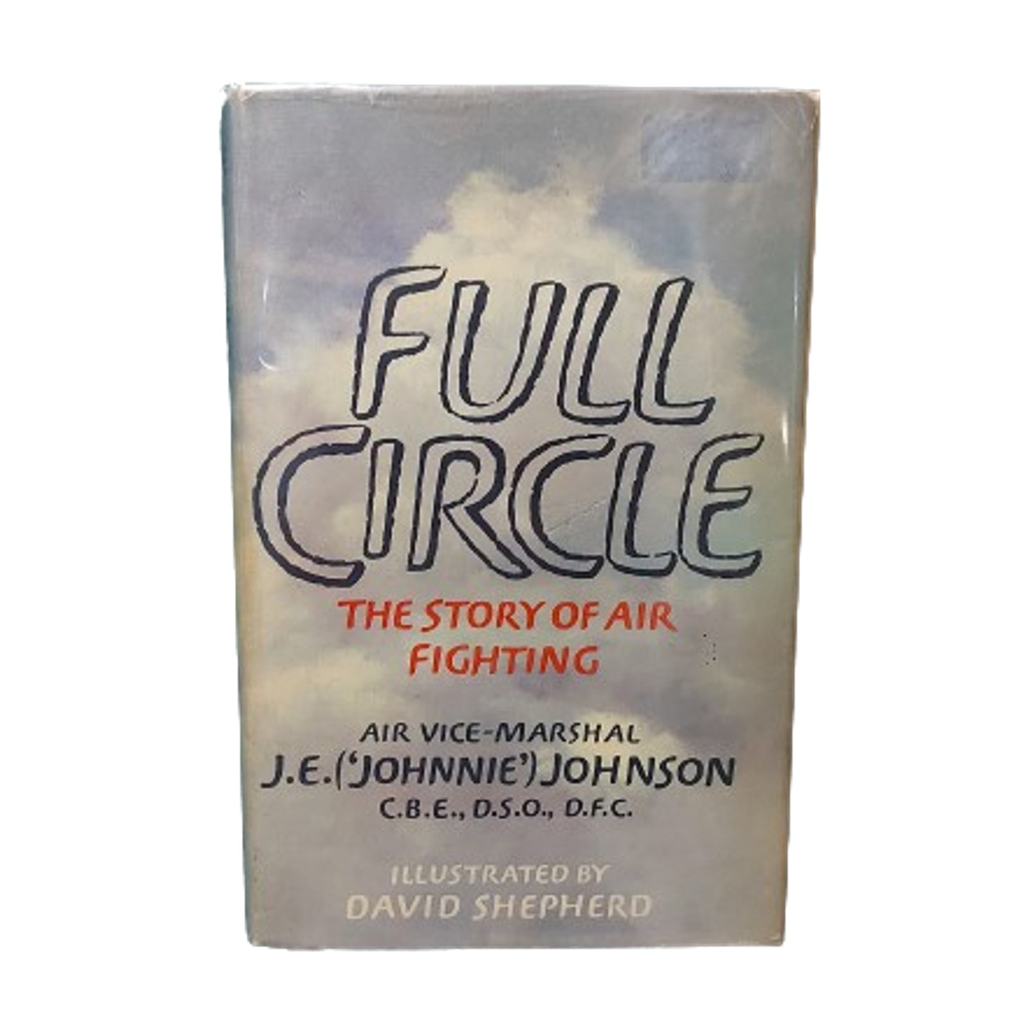 Full Circle The Story Of Air Fighting -Air Vice Marshall J.E. Johnson CBE, DSO, DFC