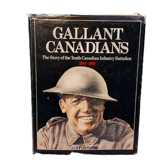 Gallant Canadians -The Story Of The Tenth Canadian Infantry Battalion 1914-1919