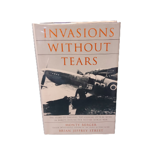 Invasions Without Tears The Story Of Canada's Top Scoring Spitfire Wing In Europe