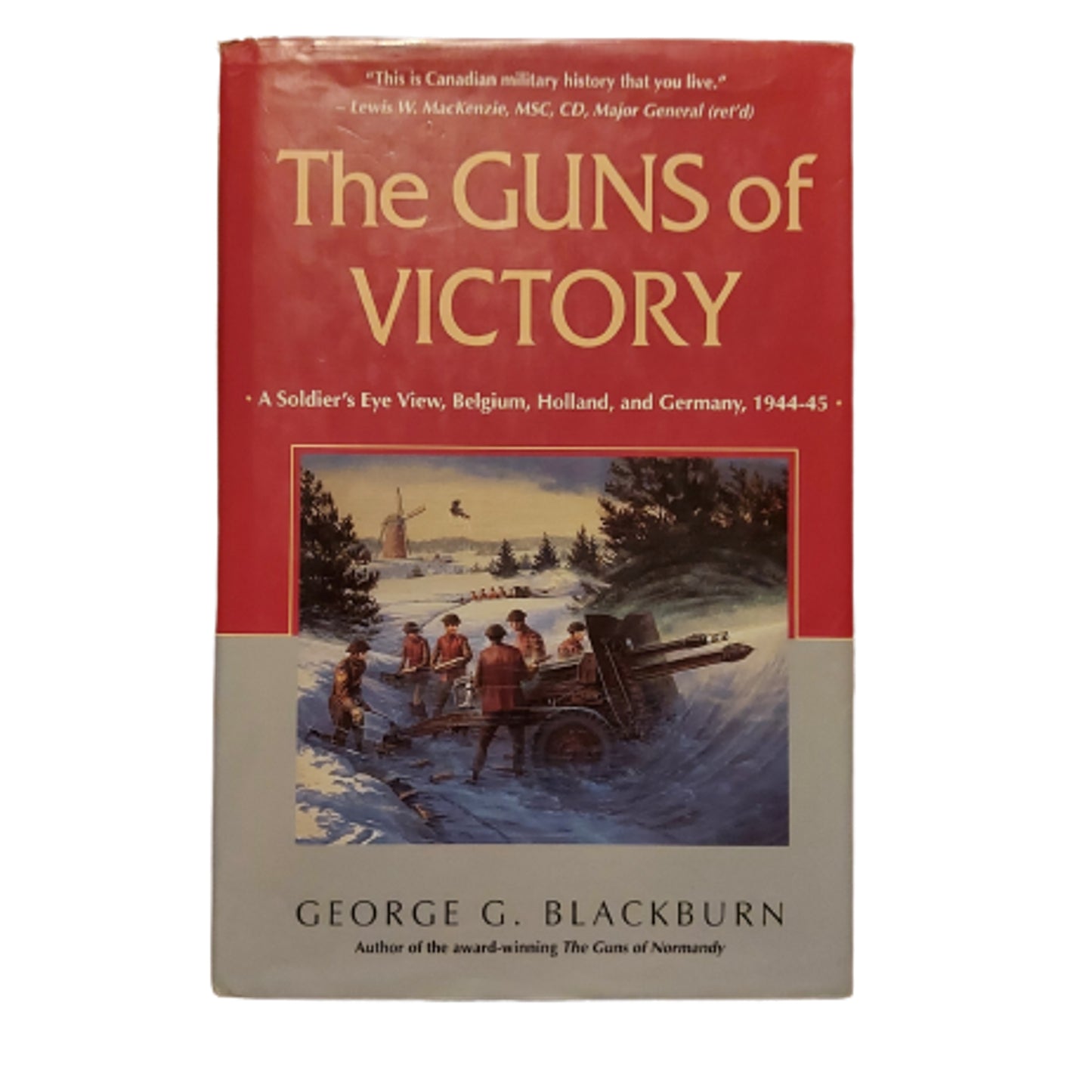 The Guns Of Victory - A Soldier's Eye View, Belgium, Holland, and Germany 1944-45